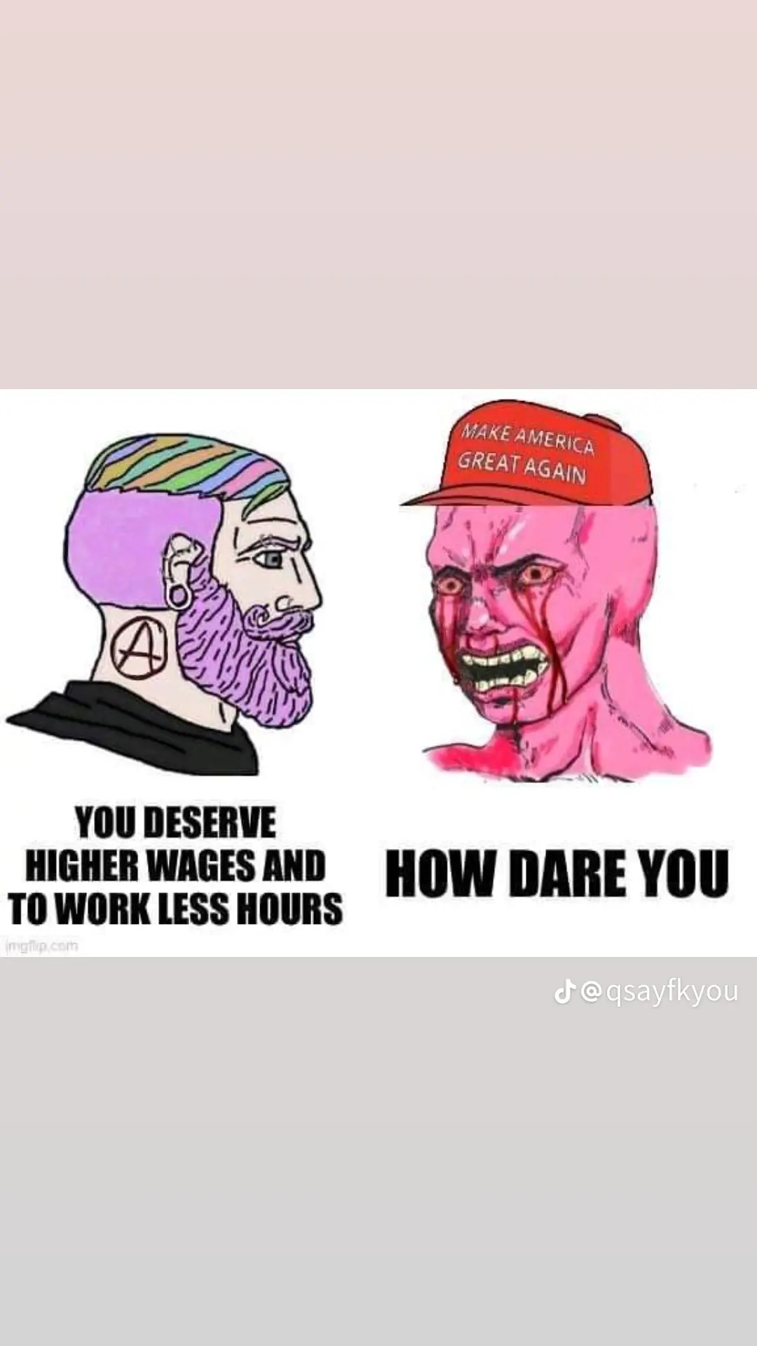 This meme is a humorous comparison between two individuals, one who is entitled to higher wages and benefits due to their job's requirements, and another who is a supporter of former US President Donald Trump. The text on the left reads "You deserve higher wages and better benefits because of your job requirements," while the text on the right says "You deserve to be tortured and worked to death because of your job requirements."
