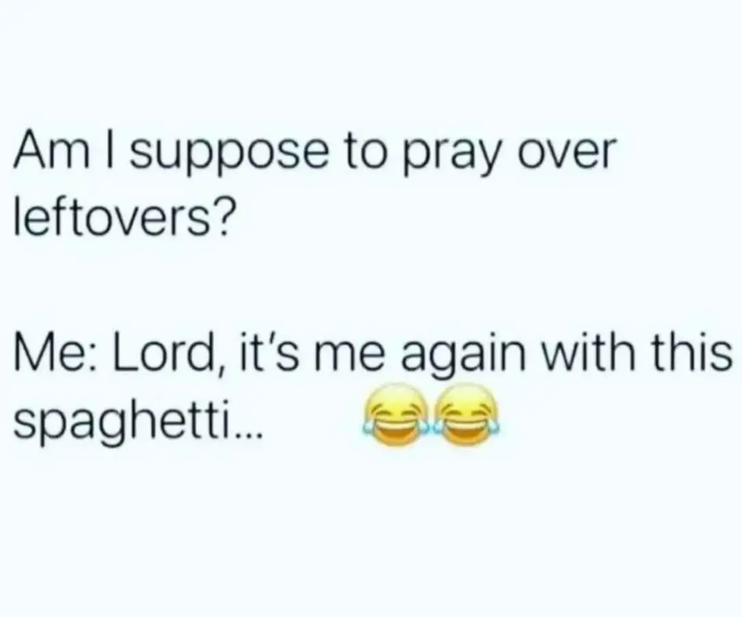 This meme is a humorous exchange between a person and God, where the person asks if they can pray over leftovers, and God responds with a playful jab about eating the leftovers with the person's favorite food, spaghetti. The text "Am I supposed to pray over leftovers?" is followed by God's response "Lord, it's me again with this spaghetti..." The meme uses a playful tone to poke fun at the idea of praying over food, and the use of the phrase "it's me again" is a clever reference to the classic "it's me again" phrase used in phone calls.