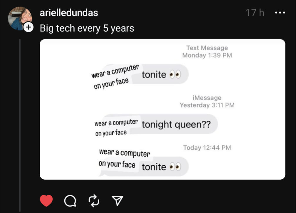 This meme is a screenshot of a Twitter conversation between two users. The conversation is about a hypothetical scenario where a person's phone is being used to control a computer on their face. The text of the conversation is as follows:  User 1: "wear a computer on your face" User 2: "tonite" User 1: "wear a computer on your face" User 2: "tonite"  The conversation is a humorous and absurd exchange about the idea of wearing a computer on one's face, which is a humorous and absurd concept.