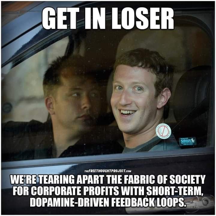 This meme is a humorous image of Mark Zuckerberg, the CEO of Facebook, in a car with a driver. The text above the image reads "Get in loser" and below it says "We're tearing apart the fabric of society for corporate profits with short-term, dopamine-driven feedback loops." The image is a play on the movie "Get in loser and ride" from the 1999 film "10 Things I Hate About You", but with a darker and more satirical tone.