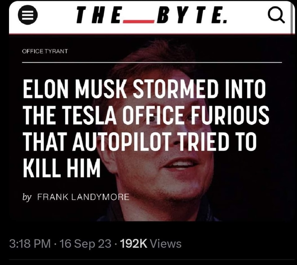 The meme is an image of Elon Musk's face with a shocked expression. The text overlay reads "ELON MUSK STORMED INTO THE TESLA OFFICE FURIOUS THAT AUTOPILLOT TRIED TO KILL HIM". The meme is likely referencing a humorous and exaggerated scenario, implying that Elon Musk was so angry with the Autopilot system in his Tesla that it tried to kill him, which is an absurd and humorous situation.