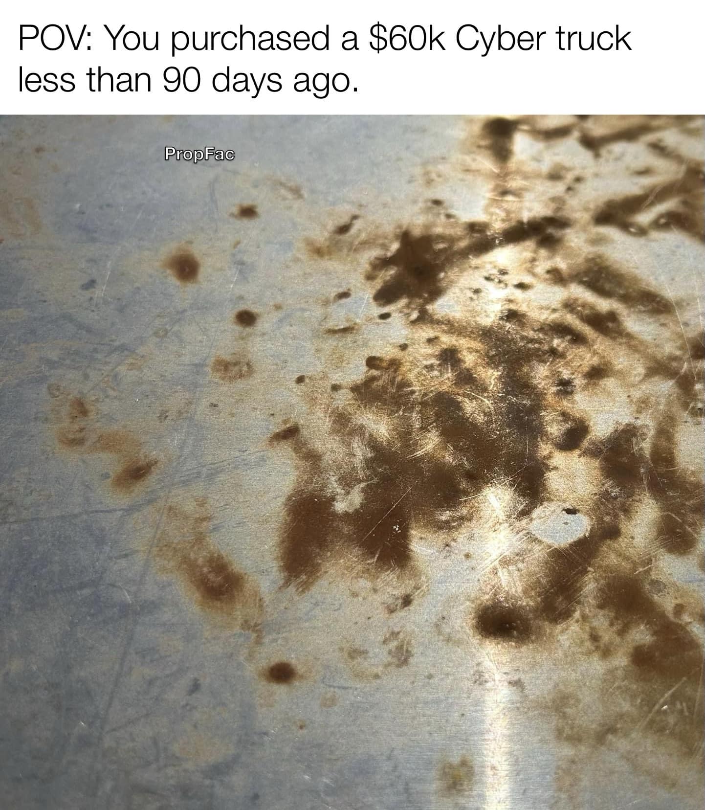This meme is a humorous commentary on the poor condition of a person's vehicle after purchasing a $60,000 (60k) Cybertruck, a high-tech electric vehicle from Tesla, Inc. The image shows a dirty, rusty, and worn-out surface with a caption that reads: "I just spent 60k on a Cybertruck and this is what I got."