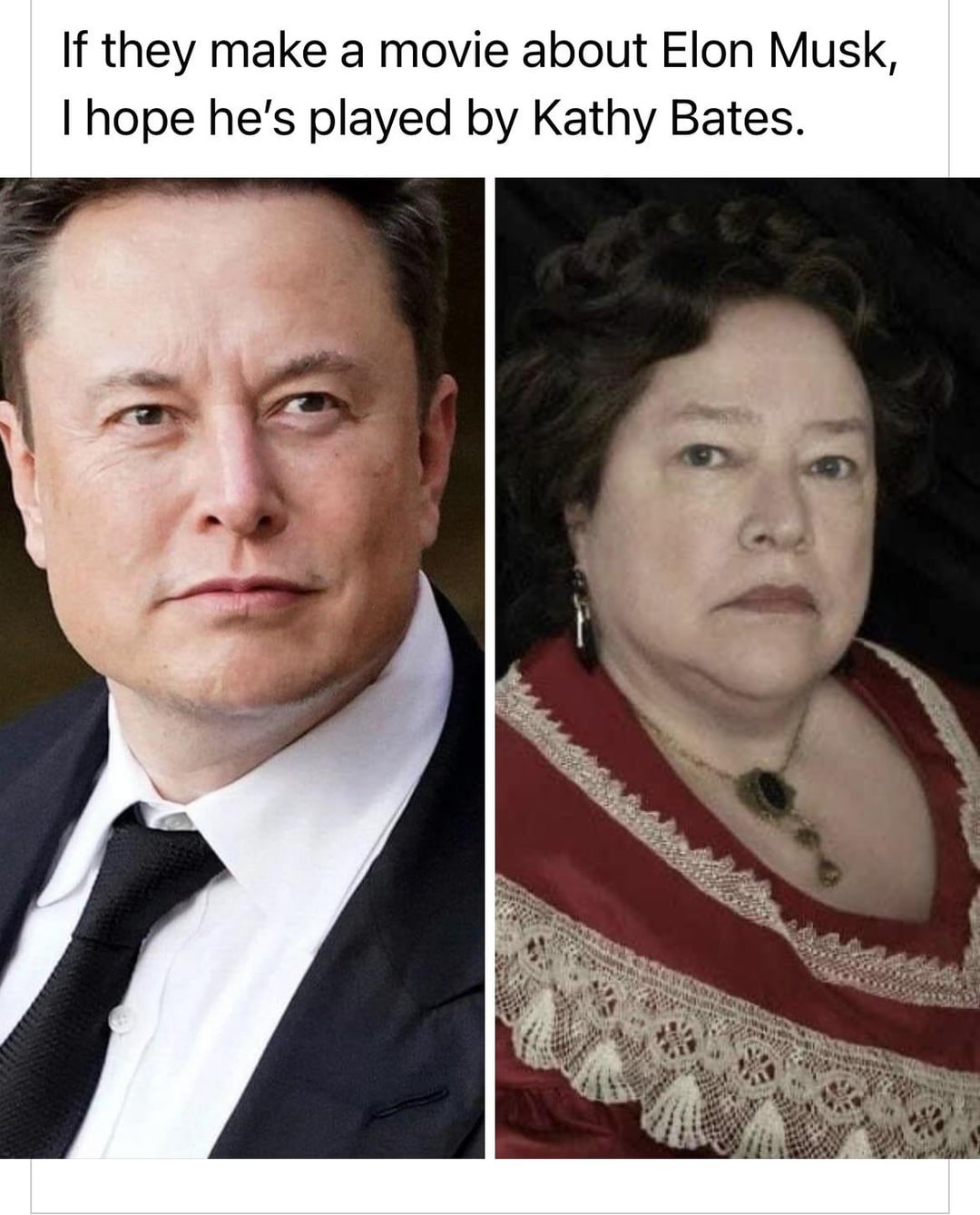 This meme is a humorous comparison between Elon Musk, a real-life entrepreneur and business magnate, and Kathy Bates, an actress known for her dramatic roles. The meme suggests that if a movie about Elon Musk's life were being made, Kathy Bates would be the perfect choice to play him, implying that Musk's personality and demeanor are similar to Bates's acting style. The text above the image reads: "If they make a movie about Elon Musk, I hope he's played by Kathy Bates."