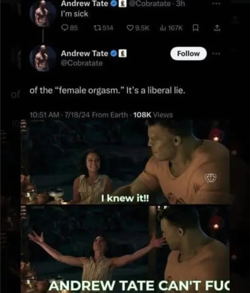 The meme is a screenshot of a tweet from Andrew Tate, a former professional kickboxer and social media personality, where he says "I'm sick of the 'female orgasm' myth" and claims it's a "liberal lie". The tweet is followed by a screenshot of a scene from the movie "The Matrix" where a character says "I know Kung Fu" and is then replaced with the text "I know Orgasm".