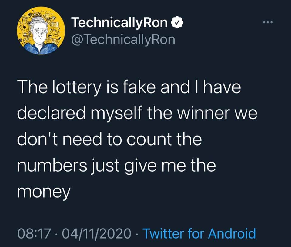 This meme is a humorous tweet from the Twitter account "TechnicallyRon" (now known as "TechnicallyRon"). The tweet reads: "The lottery is fake and I have declared myself the winner. I have declared myself the winner we don't need to count the numbers just give me the money."