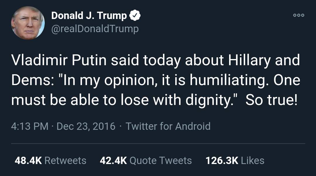 This meme is a screenshot of a tweet from former US President Donald Trump. It appears to be a response to a statement made by Russian President Vladimir Putin about the 2016 US presidential election. The tweet quotes Putin as saying "In my opinion, it is humiliating. One must be able to lose with dignity. But for you, it’s better to lose to you than to lose to them."