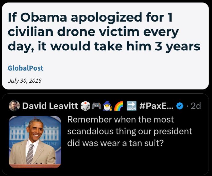 This meme is a humorous commentary on the public's perception of former President Barack Obama. It juxtaposes a statement from a 2016 news article ("If Obama apologized for 1 civilian drone victim every day, it would take him 3 years") with a sarcastic tweet from comedian David Leavitt, referencing a 2015 incident when Obama wore a tan suit to a press conference. The meme is a lighthearted, tongue-in-cheek observation about the media's scrutiny of Obama's fashion choices.