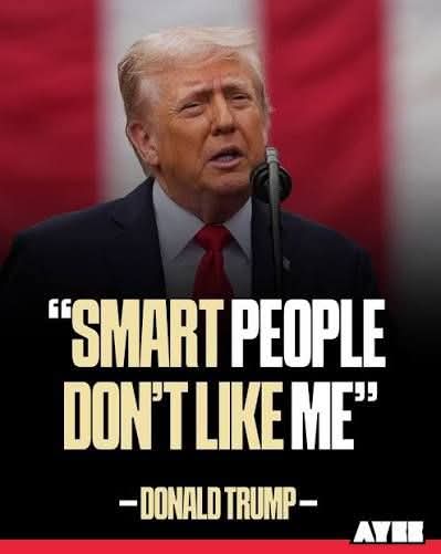 This image displays Donald Trump speaking into a microphone against a blurred American flag background, with the text below him quoting him as saying, "SMART PEOPLE DON'T LIKE ME" - attributed to him. The meme is view...