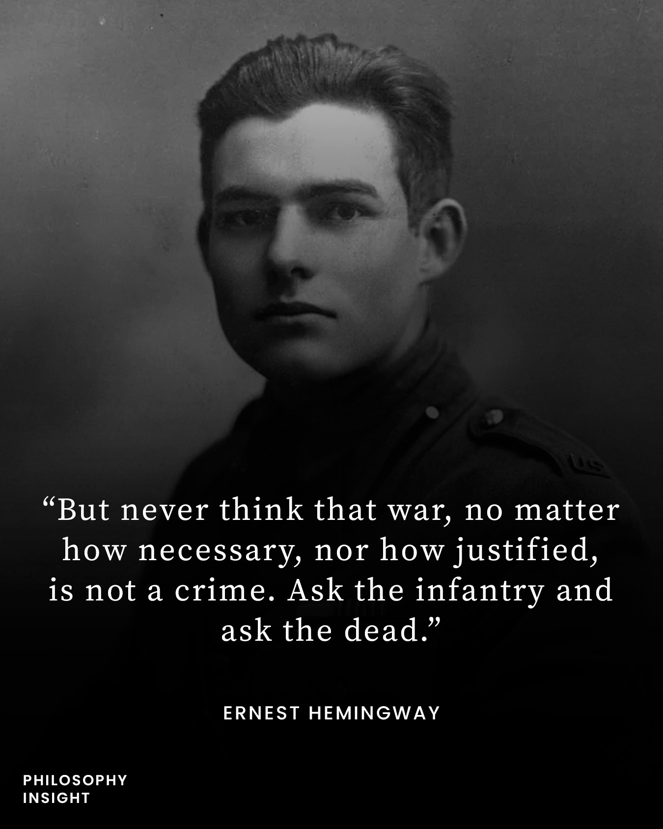 This meme is a humorous image of a young Ernest Hemingway with a quote overlayed on top of it. The text reads: "But never think that war, no matter how necessary, nor how justifiable, is not a crime. Ask the infantry and ask the dead." The image is likely meant to be ironic or humorous, using the famous author's words to comment on the reality of war.