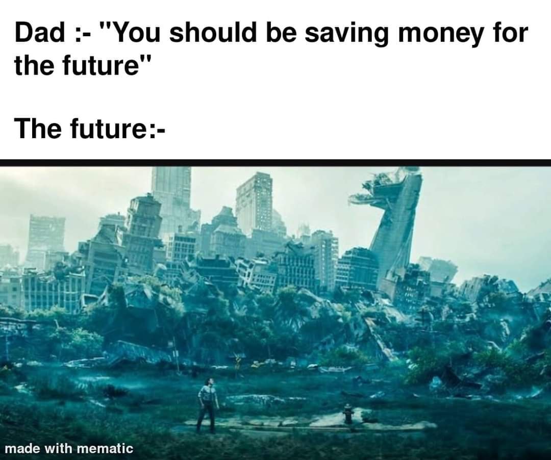 This meme is a humorous take on the idea that people often don't save enough for their future. The image shows a person standing in a desolate, post-apocalyptic landscape, with a city in the background that has been destroyed by a massive tree. The text at the top reads "Dad: 'You should be saving money for the future'" and the text at the bottom reads "The future:". The implication is that the person's dad's advice to save money is not going to help them in the face of a catastrophic event, and the image is a darkly comedic commentary on the idea that even the best advice can't prepare you for the worst.