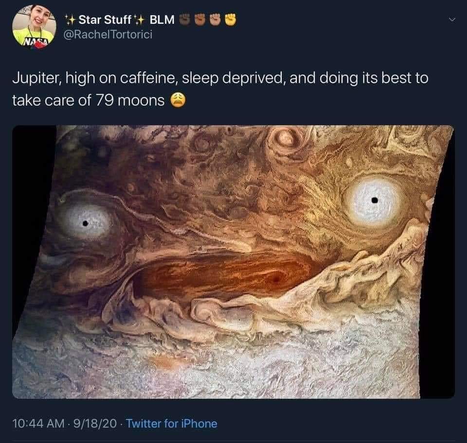 This meme is a humorous image of the planet Jupiter with a sarcastic caption. The text reads: "Jupiter, high on caffeine, sleep deprived, and doing its best to take care of 79 moons." The image is a joke about the planet's chaotic appearance, implying that it's struggling to manage its many moons. The caption is a playful exaggeration of the challenges of being a planet with a large number of satellites.