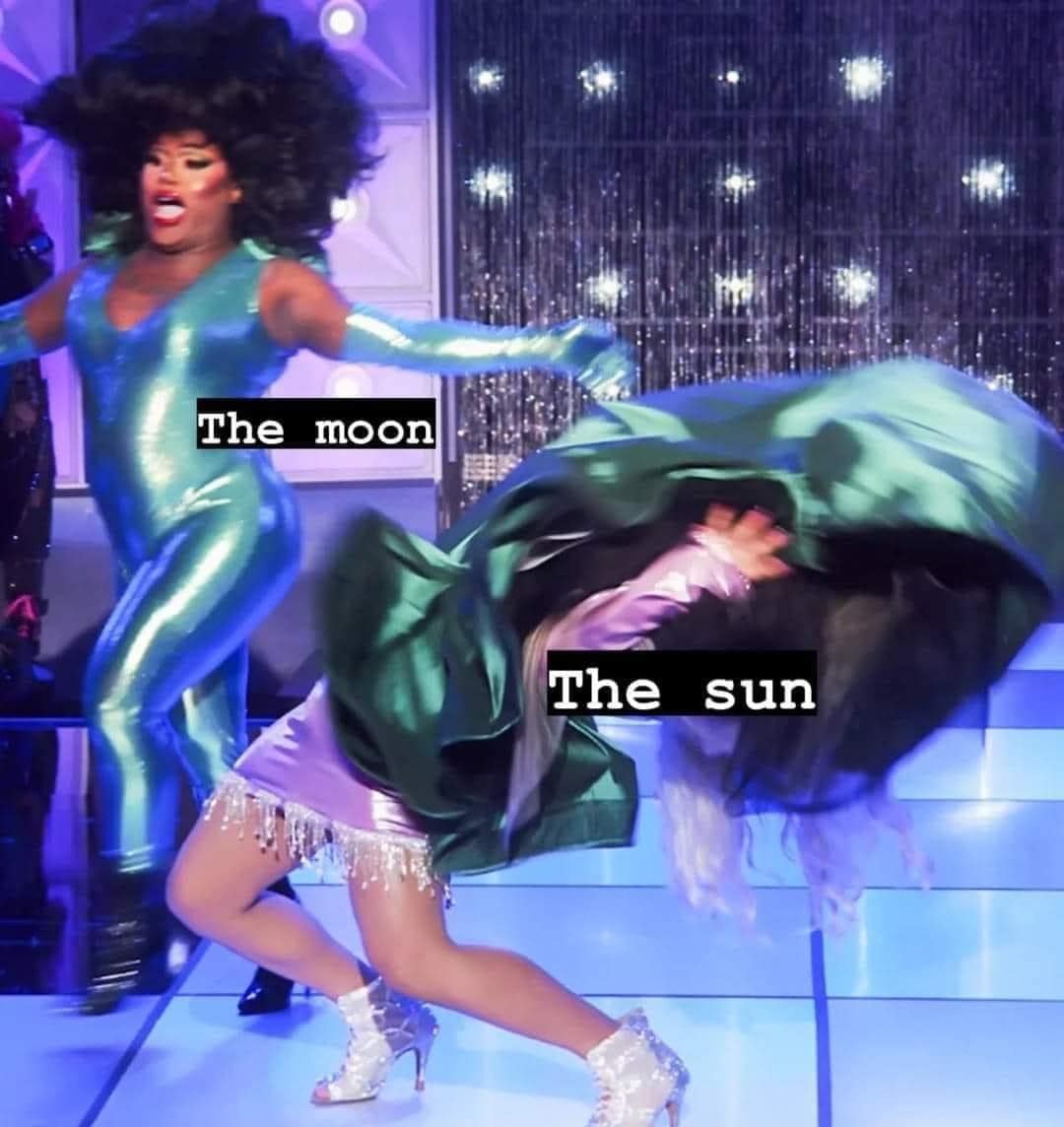 This meme is a humorous image of two drag queens, Tatianna and Trixie, from the TV show "RuPaul's Drag Race." The image shows them in a dramatic pose, with Tatianna's arm extended and Trixie's head thrown back. The text "The moon" and "The sun" are written above their heads, implying that they are about to collide and create a new celestial body.