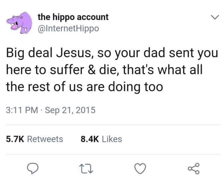 This meme is a humorous take on the classic "your dad" joke, where someone's father is used as a punchline to explain a ridiculous or absurd situation. The text reads: "Big deal Jesus, so your dad sent you here to suffer and die, that's what all the rest of us are doing too." The meme is likely referencing a popular internet meme or joke, but the exact reference is not specified.
