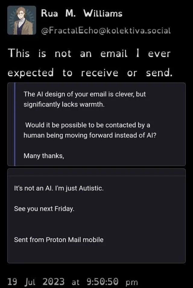 This meme is a screenshot of a Twitter conversation where a user is responding to a question about whether a certain email is from a human or an AI. The user replies, "This is not an email I ever expected to receive," and the response from the AI is a sarcastic and humorous comment about the user's expectations. The text in the image reads: "This is not an email I ever expected to receive. The AI design of your email is clever, but lacks warmth. Would it be possible to be contacted by a human moving forward instead of AI?"