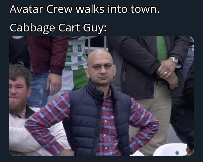 This meme is a humorous comparison between two characters from popular culture. The text "Avatar Crew walks into town. Cabbage Cart Guy:" is at the top, implying a scene where a group of characters from the movie Avat...