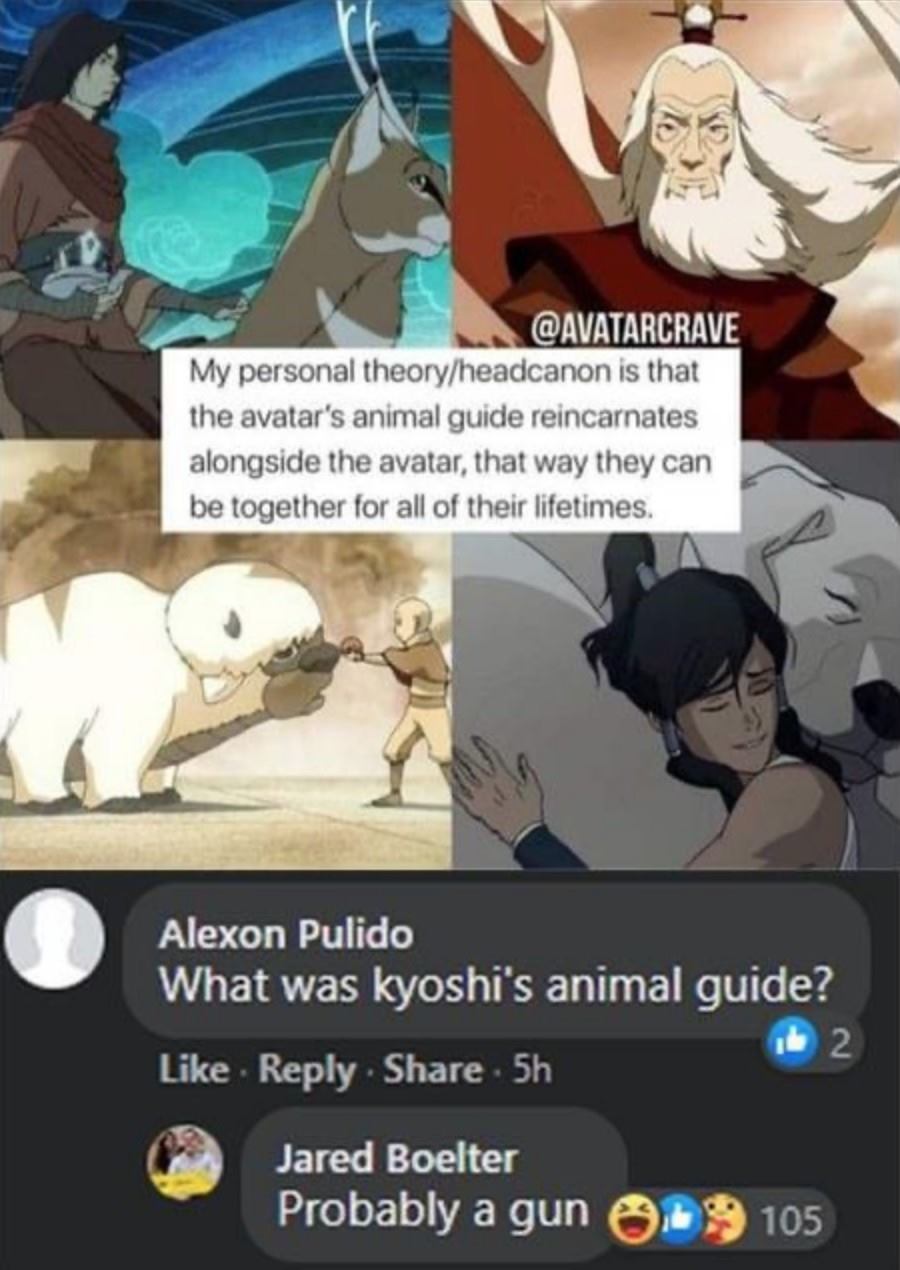 The meme is a humorous response to a question about the backstory of a fictional character's guide. The text "What was Kyoshi's animal guide?" is asked, followed by a sarcastic comment from someone named "Alexon" saying "It was a cat" and a subsequent comment from "Jared" saying "Probably a gun". The tone is lighthearted and playful, implying that the answer to the question is absurd and ridiculous.