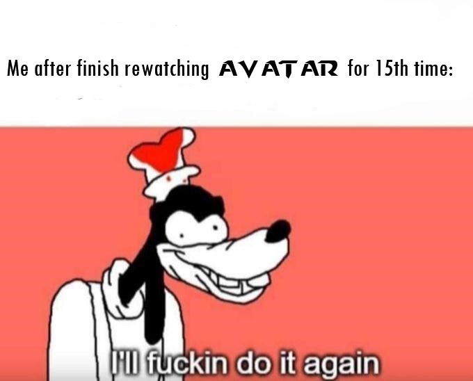 This meme is a humorous take on the frustration of re-watching a movie or TV show that's not as good as you remembered. The image features a cartoon character from the 90s, Ren & Stimpy's "Stimpy", with a smug expression. The text at the top reads "Me after re-watching Avatar for the 15th time" and the character's quote "I'll do it again" is shown in the bottom part.