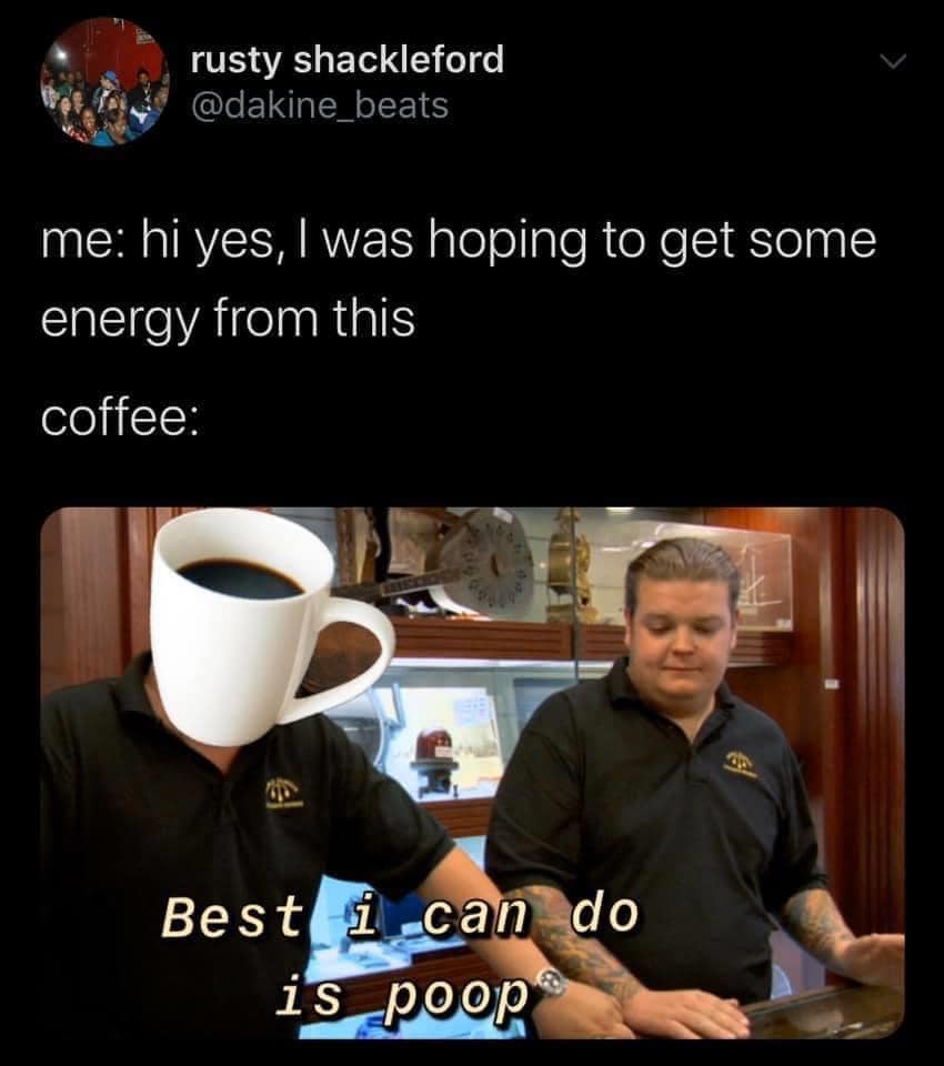 This meme is a humorous image that features a person from the TV show "It's Always Sunny in Philadelphia" with a caption. The caption reads "Best I can do is poop" and is a humorous response to someone asking for a more energetic or enthusiastic greeting. The image is a lighthearted way to poke fun at the idea that someone can't be more energetic or enthusiastic, and is instead just a person who can only manage to say something about their own bodily functions.