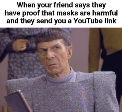 This meme is an image of William Shatner's character, Mr. Spock, from the Star Trek franchise. The text at the top of the image reads: "When your friend says they have proof that masks are harmful and they send you a YouTube link." The meme is a humorous take on the common experience of receiving unsolicited or unhelpful information from friends, and the image of Mr. Spock's raised eyebrow and disapproving expression adds to the comedic effect.