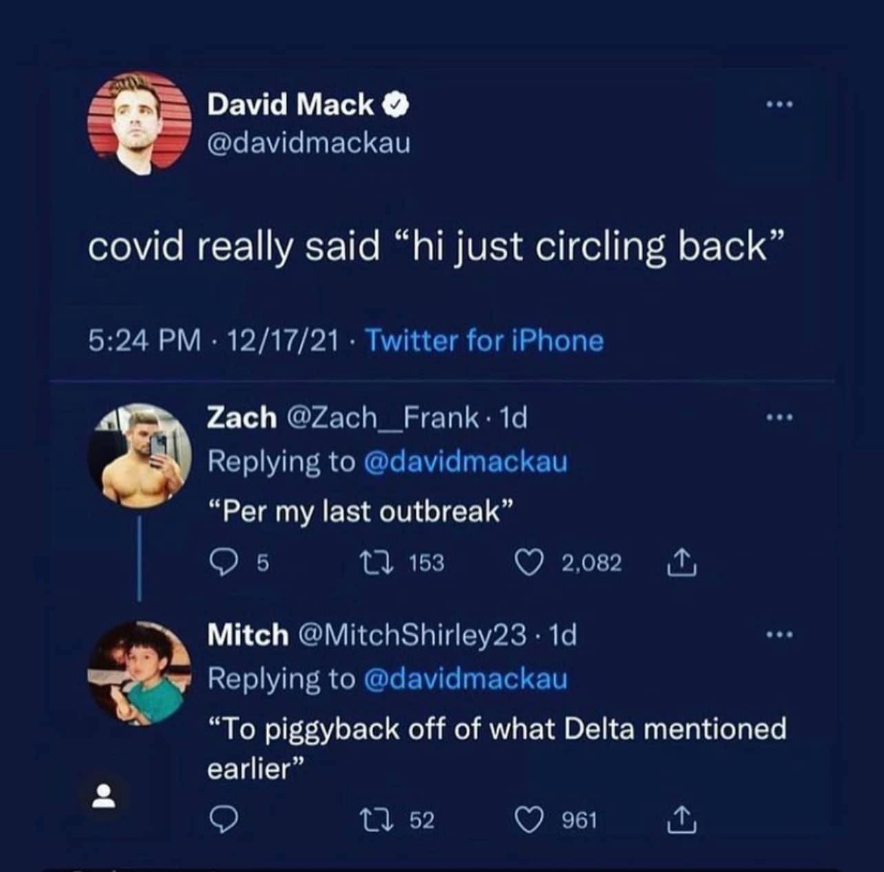 This meme is a screenshot of a Twitter conversation between two users, David Mack and Zachary K. (Zach), where David is responding to a tweet that says "covid really said 'hi just circling back'". Zach's response is "covid really said 'hi just circling back'". The conversation is a humorous take on the COVID-19 pandemic, exaggerating the idea that the virus is still active and is "circling back" to infect people again.