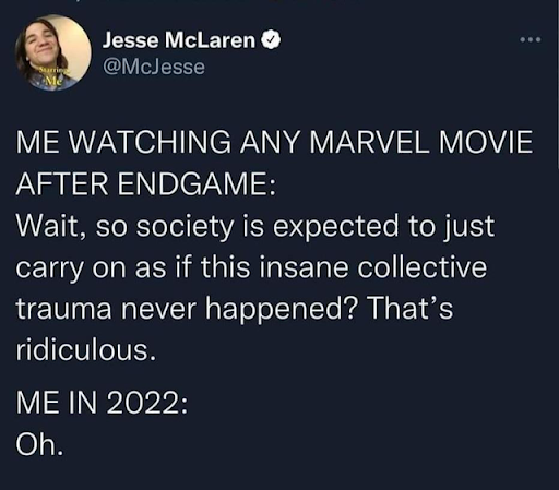 This meme is a humorous reaction to the Marvel Cinematic Universe (MCU) movies' tendency to set up and then immediately resolve complex, emotional storylines. The meme is a quote from a person who has just finished watching the latest MCU movie, expressing their frustration with the rapid pacing and emotional manipulation of the story. The quote reads: "I just watched a 3 hour movie where I was supposed to feel 12 emotions in a row and now I'm just feeling 1"