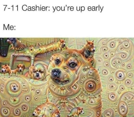 This meme features a humorous image of a dog's face with a distorted, psychedelic-like effect. The text "7-11" and "you're up early" are written above and below the image, respectively. The meme is likely poking fun at the idea that someone is already at a 7-11 convenience store early in the morning, implying that they're not a morning person.