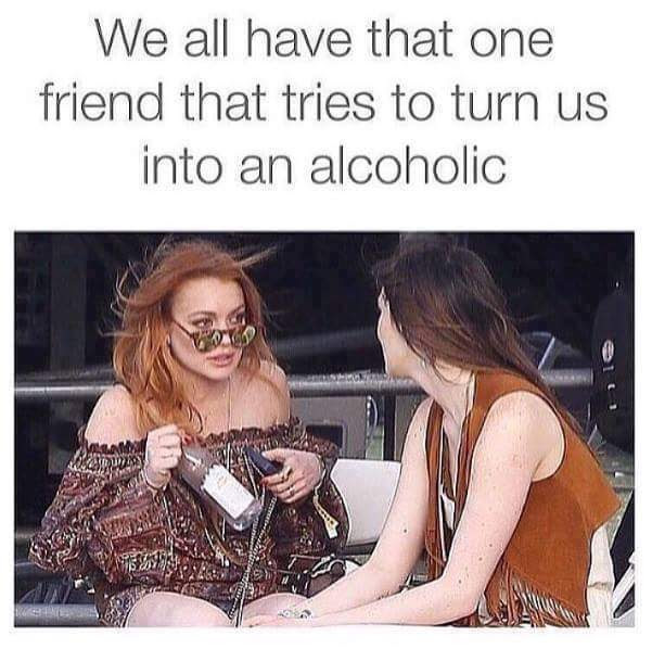 This meme is a humorous image of two women, one of whom is holding a bottle of wine and appears to be in a drunken state. The text above the image reads, "We all have that one friend that's always trying to get us drunk."