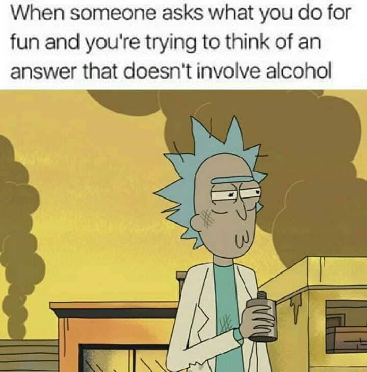 This meme features a screenshot of Rick Sanchez from the animated TV show "Rick and Morty". The image shows Rick looking unimpressed and holding a drink, with a caption that reads: "When someone asks what you do for fun and you're trying to think of an answer that doesn't involve alcohol." The meme is a humorous commentary on the challenges of coming up with a creative response to a mundane question.