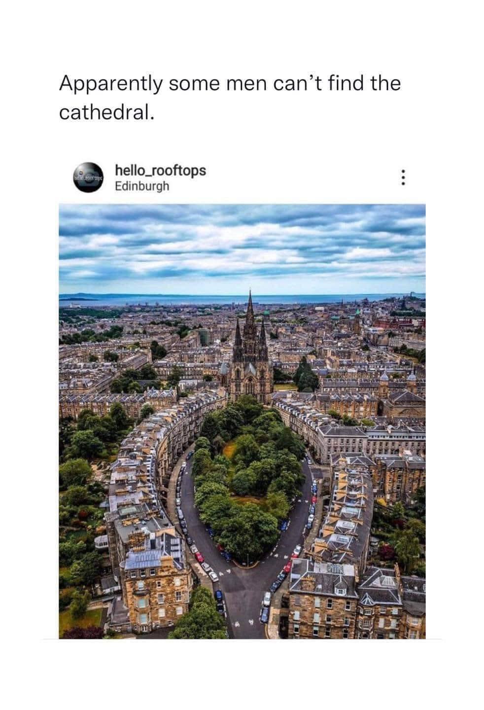 This meme is a joke about a person's inability to find the Edinburgh Royal Mile's famous landmark, the Edinburgh Castle, but is actually referencing the Royal Mile's most iconic landmark, St. Giles' Cathedral, being called the "Cathedral" (a wordplay on the phrase "can't find the cathedral"). The meme states "Apparently some men can't find the cathedral."