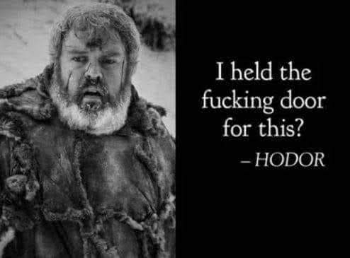This meme is a humorous image featuring a character from the TV show Game of Thrones, specifically the infamous Hodor, who says a famous phrase "Hold the door!" just before his death. The image is a screenshot of Hodor's last words, "Hold the door!", but in this meme, it's changed to "Hold the door? I held the door" and then a question mark, implying that Hodor had actually held the door for the group of characters who were trying to escape from the White Walkers.
