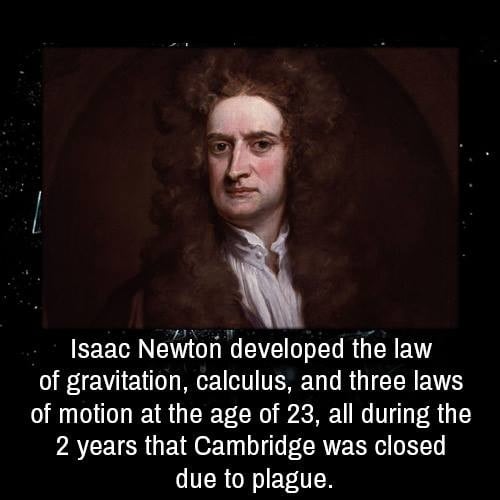 The meme is a humorous image of Isaac Newton as a child, with a caption that reads: "Isaac Newton developed the law of gravitation, calculus, and three laws of motion at the age of 23, all during the 2 years that Cambridge was closed due to plague." The image is likely a joke or a meme that is playing on the idea that Isaac Newton was a child prodigy who achieved great things at a young age.