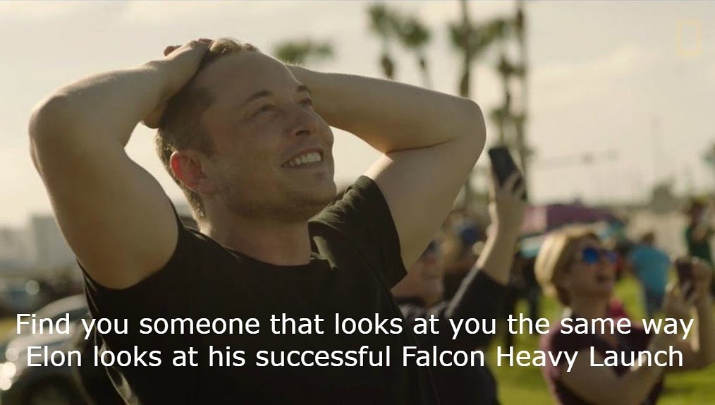 This meme is a photo of a person (Elon Musk) reacting to a successful launch of his SpaceX rocket, with his hands on his head and a look of shock and excitement. The text overlay says "Find someone who looks at you the way Elon looks at his successful Falcon Heavy Launch."