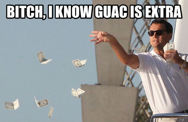 This meme is a photo of a man throwing money in the air. The text "Bitch, I know Guac is extra" is written at the top of the image, but it's actually cut off at the bottom, so the full quote is "Bitch, I know Guac is extra, but I just threw a hundred at the Taco Truck".