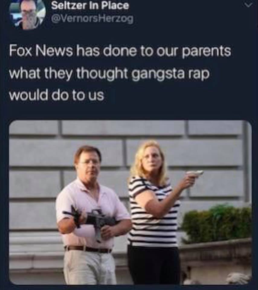 This meme is a humorous take on the 2018 El Paso Walmart shooting, where a white supremacist gunman attacked a crowded store. The image shows a couple, likely the El Paso shooter's parents, holding guns and looking concerned, with the caption "Fox News has done to our parents what they thought gangsta rap would do to us". The joke is that the parents are now armed and vigilant, much like the shooter's parents were concerned about the gangsta rap influence on their son, but in this case, it's the parents who are now taking up arms to protect themselves.