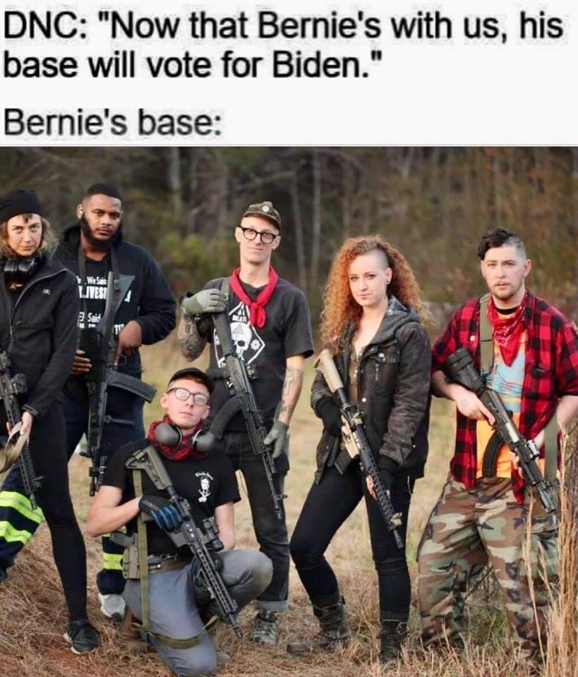 The meme is a photo of a group of young people, likely activists or protesters, standing together in a field or forest, holding rifles or other firearms. The text at the top of the image reads "DNC: 'Now that Bernie's with us, his base will vote for Biden'" and the text at the bottom reads "Bernie's base". The implication is that Bernie Sanders' supporters, known for their progressive politics and activism, are now supporting Joe Biden, the Democratic Party's nominee, in the 2020 presidential election.