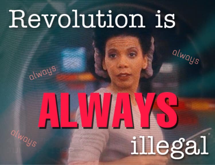This meme is an image of a character from the Star Trek franchise, likely a female captain from the original series. The text "Revolution is a lie" is written across the top, while the bottom reads "Revolution is illegal" in a bold, red font. The image is meant to be humorous and ironic, poking fun at the idea that revolution is often touted as a way to bring about change, but is actually often met with resistance and is often illegal.