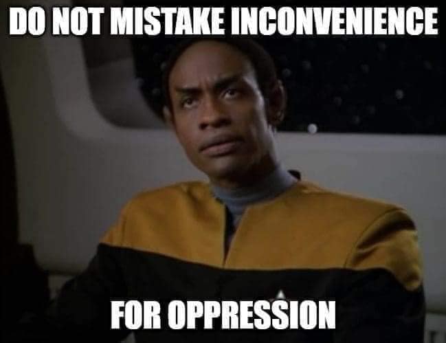 This meme features a screenshot of a character from the TV show Star Trek: The Next Generation, specifically Worf, a Klingon warrior. The image shows Worf looking stern and serious, with the caption "Do not mistake inconvenience for oppression" written above and below him. The meme is a humorous way of saying that just because something is inconvenient, it doesn't mean it's also oppressive or discriminatory.