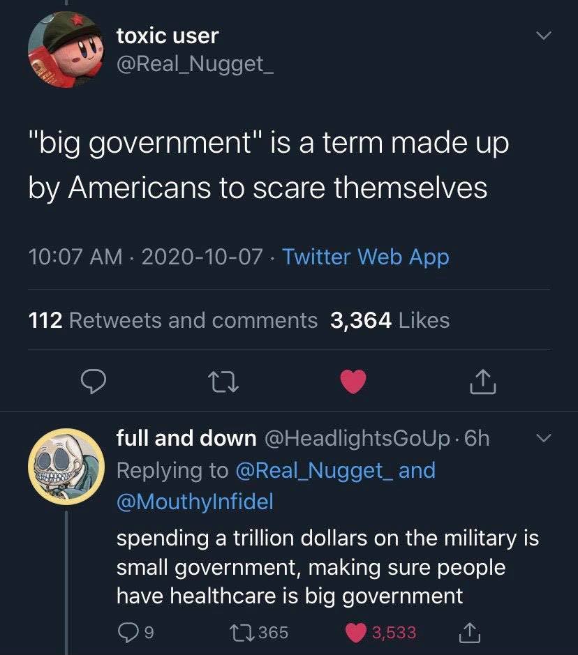 The meme is a screenshot of a Twitter conversation where a user named "toxic user" is responding to a comment about the term "big government" being a term made up by Americans to scare themselves. The user says that "big government" is a term made up by Americans to scare themselves, implying that the term is used to describe a government that is too powerful or controlling, but in reality, the term is used to scare Americans into supporting a smaller government.