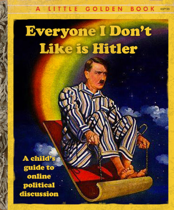This meme is a play on the classic children's book "The Little Golden Book" series, but with a humorous twist. The image features a cover with a young boy sitting on a beach, but the title "Everyone I Don't Like is Hitler" is emblazoned across the top, and the text "A child's guide to online political discourse" is written in smaller text below. The meme is likely referencing the idea that some people are so opposed to certain individuals or ideologies that they become overly aggressive or defensive online, much like the infamous "I can explain why I don't like you" meme.