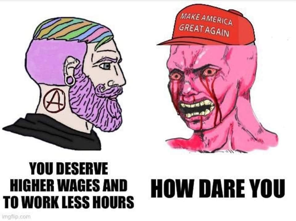 The meme features two contrasting characters. The first character is depicted as someone who is entitled to higher wages and fewer working hours, with the text "You deserve higher wages and to work less" written below them. The second character is a bloodied, angry, and disheveled individual who is also wearing a "Make America Great Again" hat. The text below this character reads "How dare you." The meme is likely meant to be humorous and satirical, but its exact meaning can be interpreted in multiple ways.