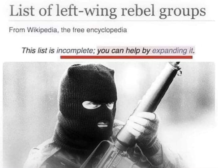 The meme is an image of a person wearing a ski mask and holding a weapon, with a title that reads "List of left-wing rebel groups" from the free encyclopedia Wikipedia. The image is accompanied by the text "This list is incomplete; you can help by expanding it." The meme is likely meant to be humorous, suggesting that the list of left-wing rebel groups is so extensive that it needs to be expanded by the reader.