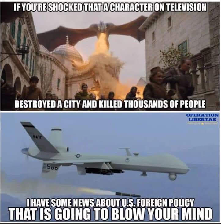 This meme is a humorous comparison between the fictional character Daenerys Targaryen's (from the Game of Thrones series) ability to destroy a city and the real-life news of a U.S. drone killing thousands of people in a city. The meme juxtaposes the character's fictional action with a real-world event, using the latter to comment on the U.S. foreign policy. The meme is likely meant to be humorous and satirical.