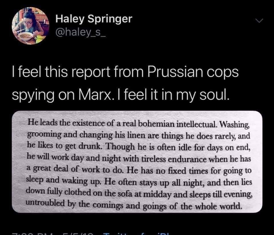 The meme is a tweet that expresses a sense of familiarity with a report from Prussian police officers who were investigating the activities of a person named Marx. The text of the report is presented in a box and is a humorous, satirical description of someone's daily routine. The text describes a person who is always working, but never actually accomplishing anything, and is always getting drunk and getting up to a few other things. The text is presented in a style that is meant to be humorous and satirical.