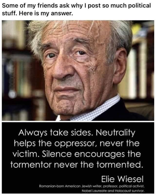 This meme is a commentary on the use of social media to discuss politics. The image features a photo of Elie Wiesel, a Holocaust survivor and author, with a quote from his book "The …   The quote reads: "Always take …   The text at the top of the image reads: "Some of my friends ask why I post so much political stuff. Here is my answer."