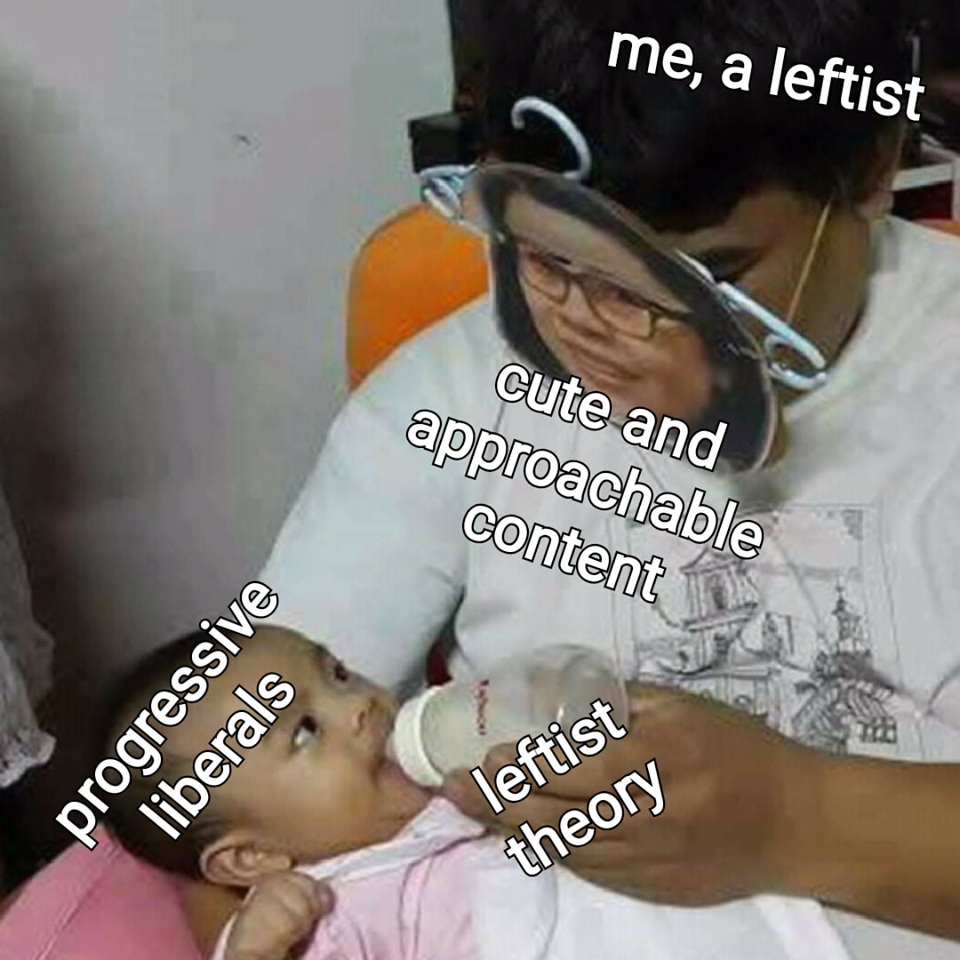 The meme is a photo of a person feeding a baby. The text "me, a leftist" is written above the person's head, and the baby is labeled as "leftist theory." The person is feeding the baby a bottle with a label that reads "progressive liberals." The text "I'm feeding my baby leftist theory" is written above the person's head, and the baby's label is also written in a curved line above the baby's head.