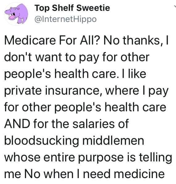 The meme is a humorous response to the topic of healthcare and insurance. The text reads: "Medicare for all? No thanks, I don't want to pay for other people's health care. I like private insurance, where I pay for my own health care and the salaries of bloodsucking middlemen whose entire purpose is telling me I need to take a pill for something I don't need."