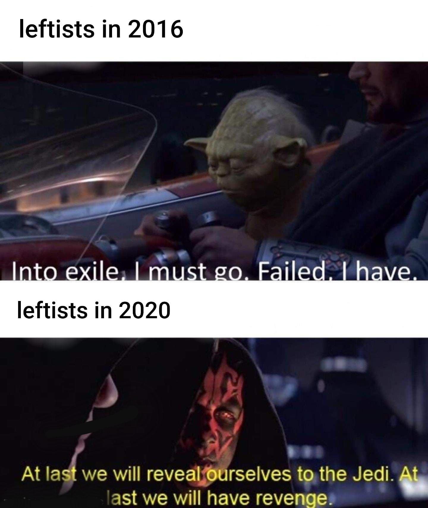 This meme is a humorous commentary on the changing nature of leftists. It consists of two images from the Star Wars franchise, one from 2016 and one from 2020. The top image features Yoda from the 2016 film, while the bottom image features Darth Maul from the 2020 film. The text "leftists in 2016" appears above the top image, and the text "leftists in 2020" appears above the bottom image. The text "Into exile. I must go. Failed. I have." appears in the top image, and the text "At last we will reveal ourselves to the Jedi. At last we will have our revenge" appears in the bottom image.