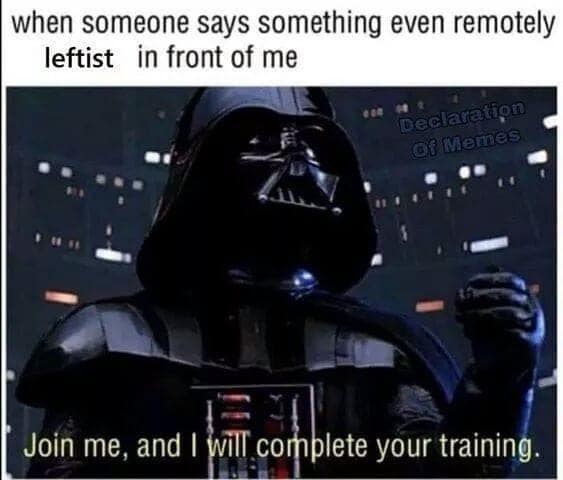 This meme is a screenshot from the 2005 film "Star Wars: Episode III - The Return of the Jedi." It shows Darth Vader, the main antagonist, speaking to his son, Luke Skywalker. The text at the top of the image reads, "when someone says something even remotely leftist in front of me." The image below features a quote from the film, "Join me, and I will complete your training."