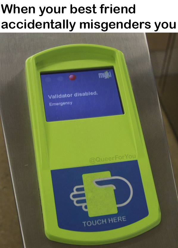 The meme is a photo of a disabled public transit card reader with a screen displaying an error message. The text above the image reads, "When your best friend accidentally misgenders you." The image is humorous because it's a common experience for non-binary people to be misgendered, and the card reader's error message is a relatable metaphor for the frustration and discomfort of being misgendered.