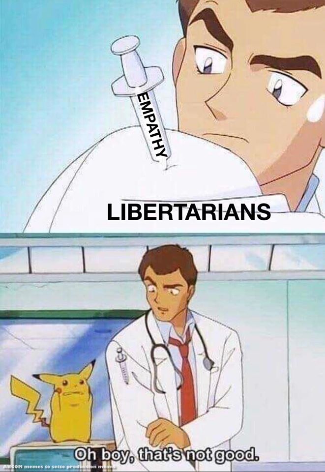 This meme is a humorous take on the stereotype that libertarians are overly sensitive to criticism and have a strong sense of self-pity. The image features a character from the popular anime "Pokémon" called Professor Kukai, who is known for his calm and rational personality. The text "LIBERTARIANS" is placed above the character, implying that they are being treated for their emotional sensitivity. The text "EMPATHY" is shown being injected into the character, symbolizing the idea that they need to be "cured" of their emotional sensitivity.
